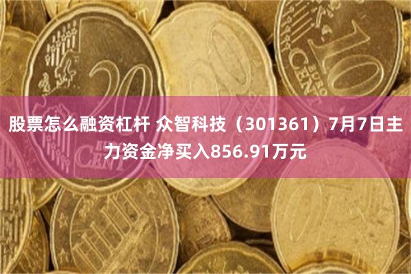 股票怎么融资杠杆 众智科技（301361）7月7日主力资金净买入856.91万元