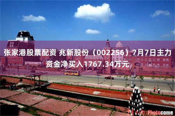 张家港股票配资 兆新股份（002256）7月7日主力资金净买入1767.34万元