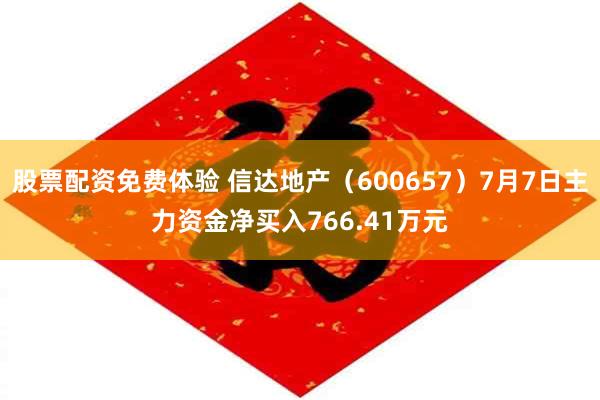 股票配资免费体验 信达地产（600657）7月7日主力资金净买入766.41万元