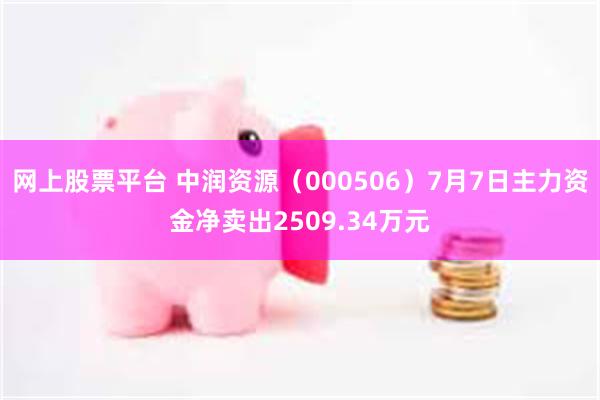 网上股票平台 中润资源（000506）7月7日主力资金净卖出2509.34万元