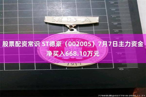 股票配资常识 ST德豪（002005）7月7日主力资金净买入668.10万元