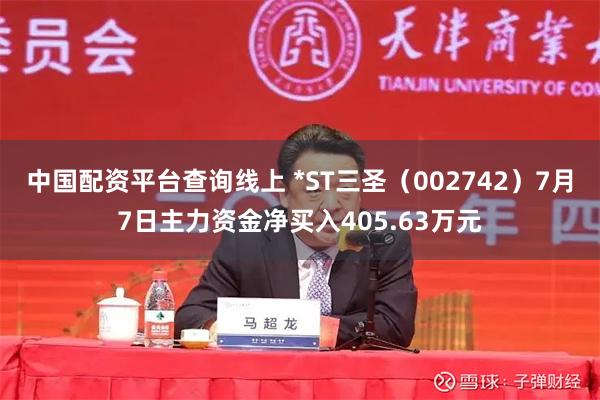 中国配资平台查询线上 *ST三圣（002742）7月7日主力资金净买入405.63万元