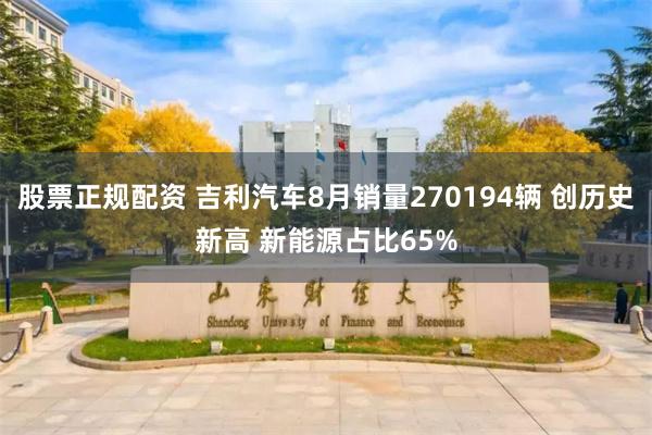 股票正规配资 吉利汽车8月销量270194辆 创历史新高 新能源占比65%