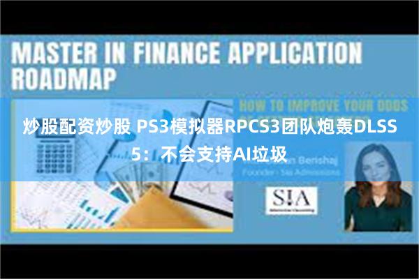 炒股配资炒股 PS3模拟器RPCS3团队炮轰DLSS5：不会支持AI垃圾