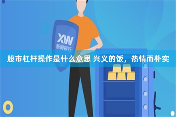 股市杠杆操作是什么意思 兴义的饭，热情而朴实