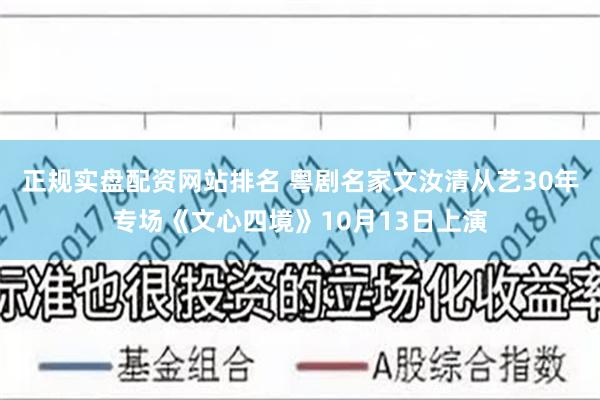 正规实盘配资网站排名 粤剧名家文汝清从艺30年专场《文心四境》10月13日上演