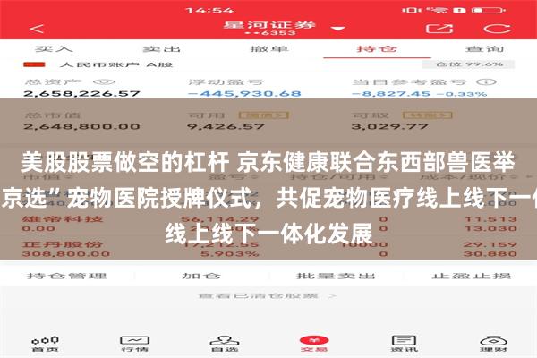 美股股票做空的杠杆 京东健康联合东西部兽医举行京东“京选”宠物医院授牌仪式,共促宠物医疗线上线下一体化发展